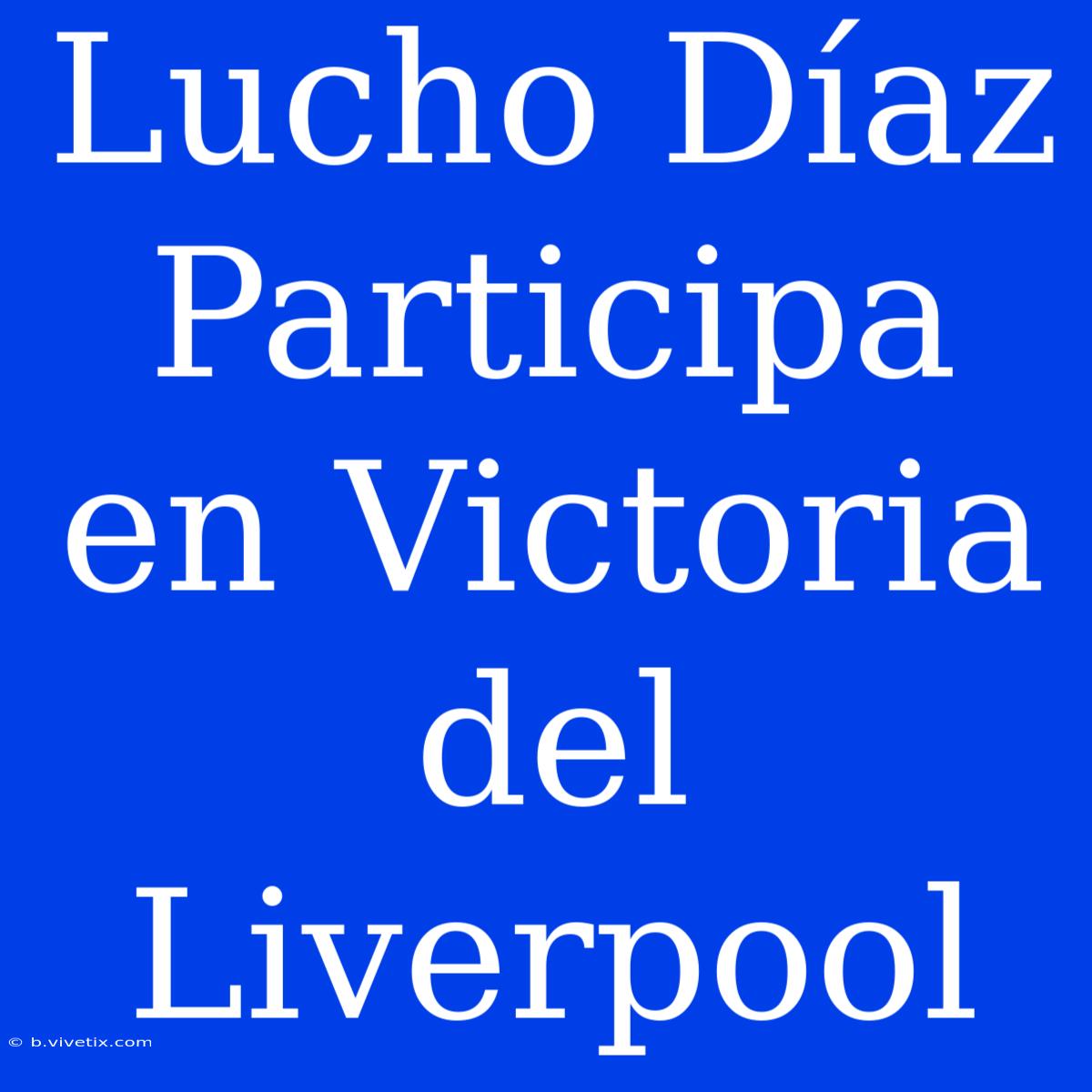 Lucho Díaz Participa En Victoria Del Liverpool