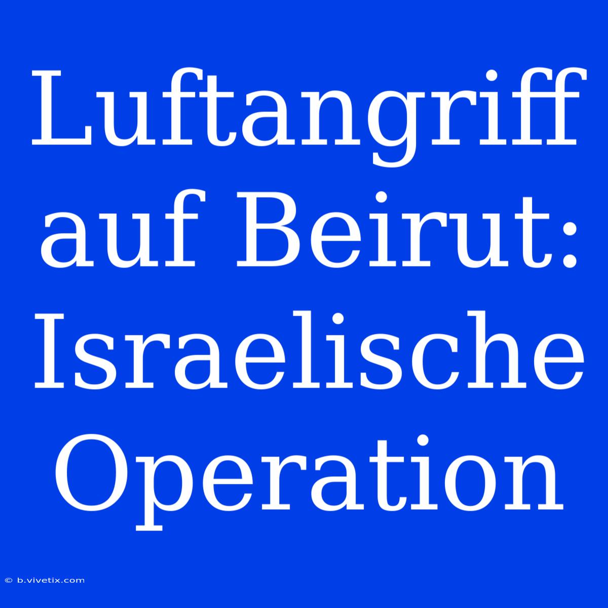 Luftangriff Auf Beirut: Israelische Operation