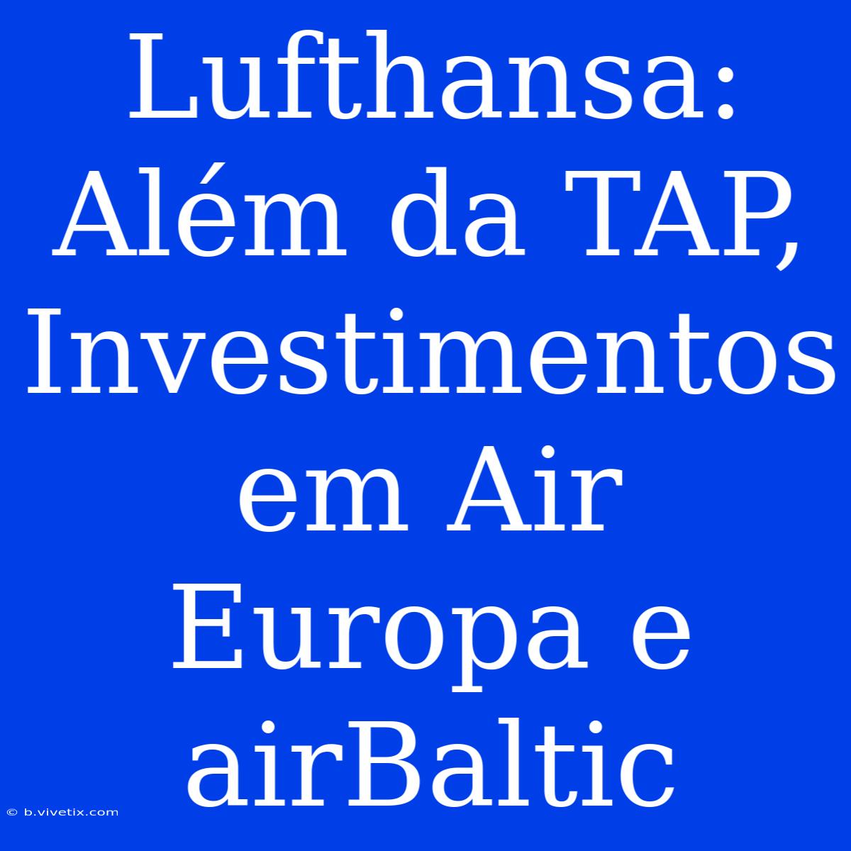 Lufthansa: Além Da TAP, Investimentos Em Air Europa E AirBaltic