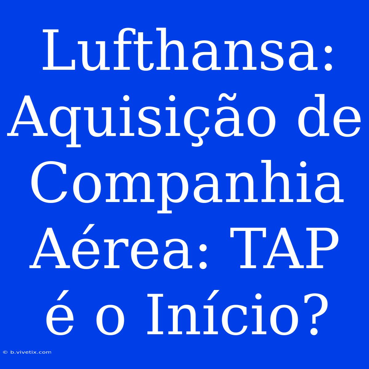 Lufthansa: Aquisição De Companhia Aérea: TAP É O Início?