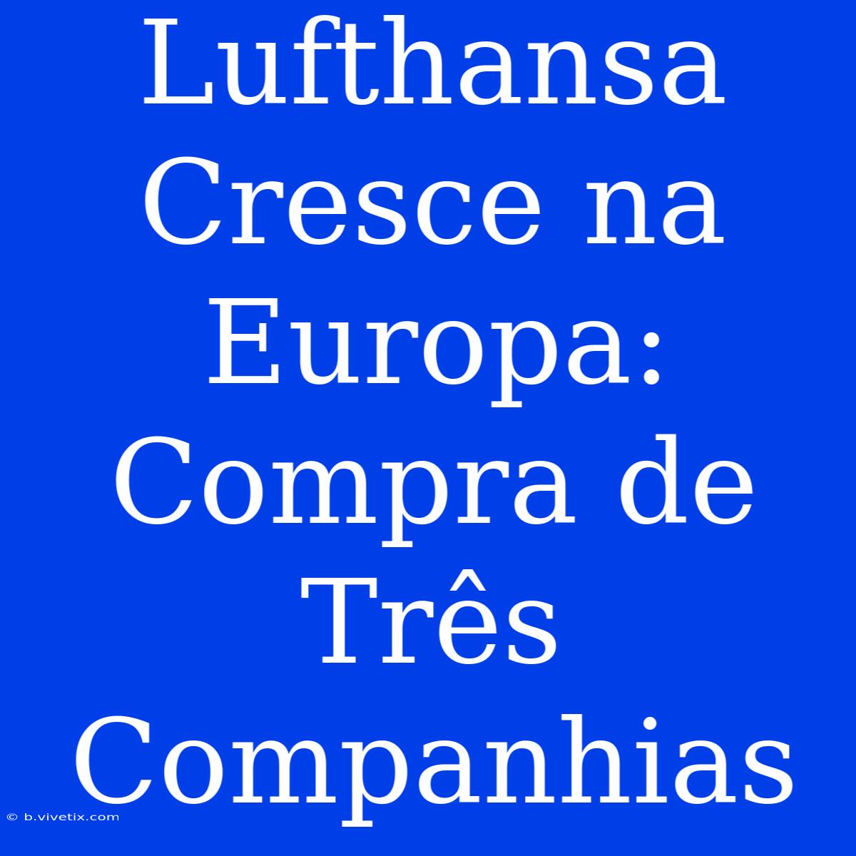 Lufthansa Cresce Na Europa: Compra De Três Companhias