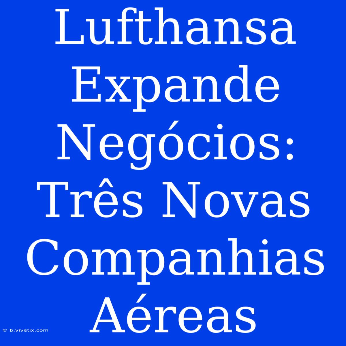 Lufthansa Expande Negócios: Três Novas Companhias Aéreas