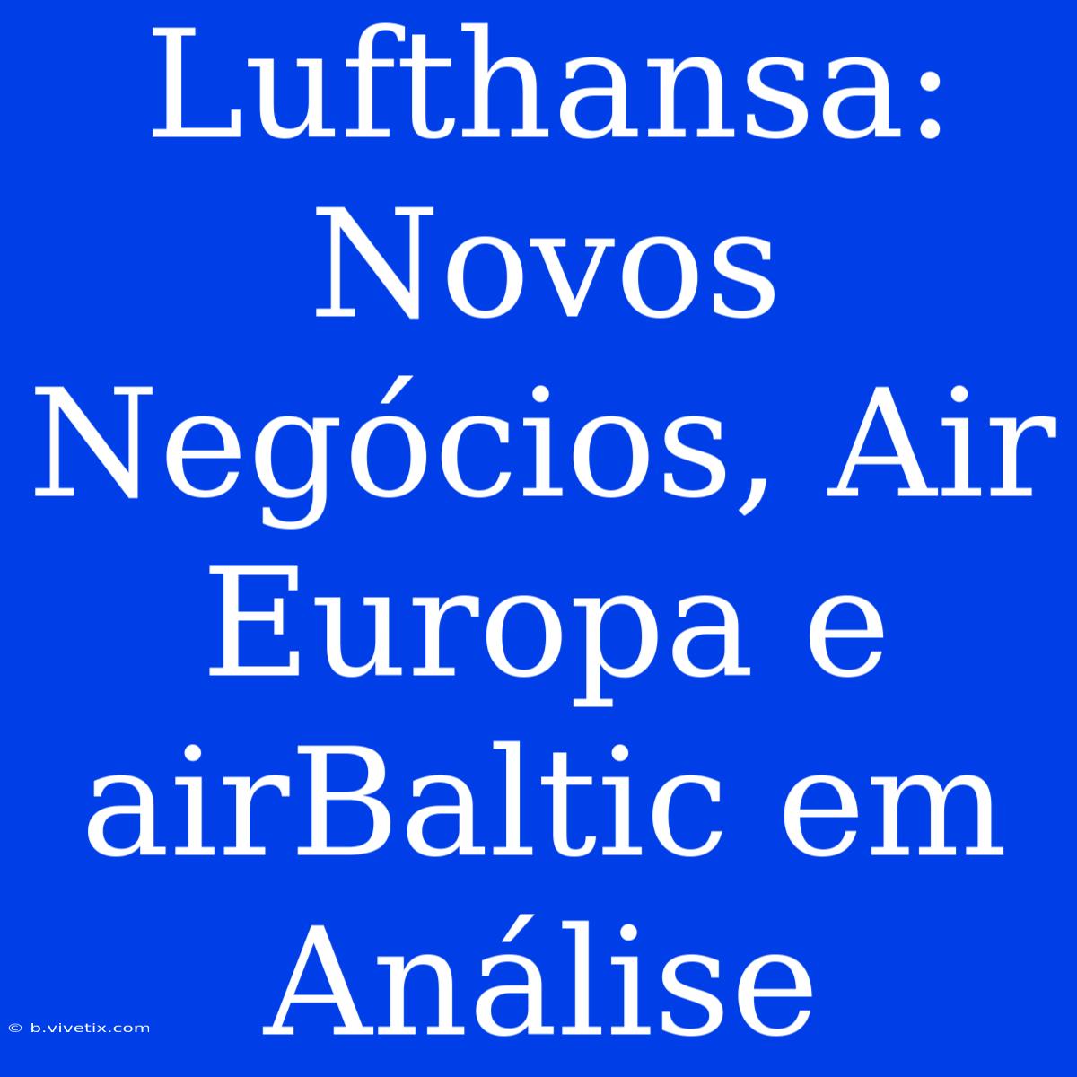 Lufthansa: Novos Negócios, Air Europa E AirBaltic Em Análise