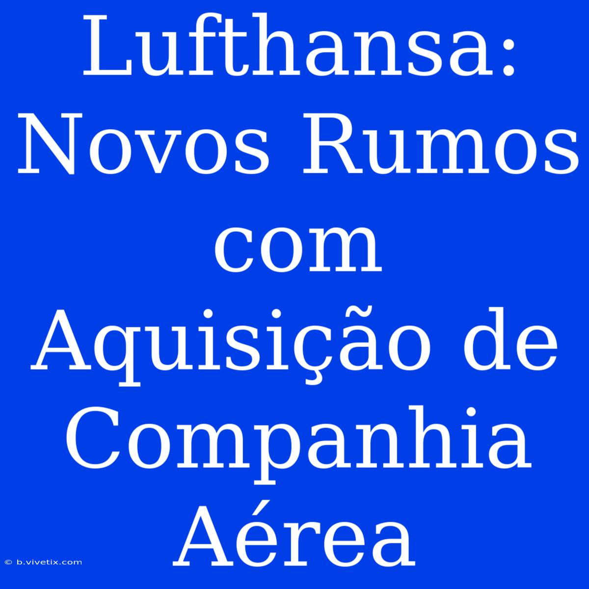 Lufthansa: Novos Rumos Com Aquisição De Companhia Aérea