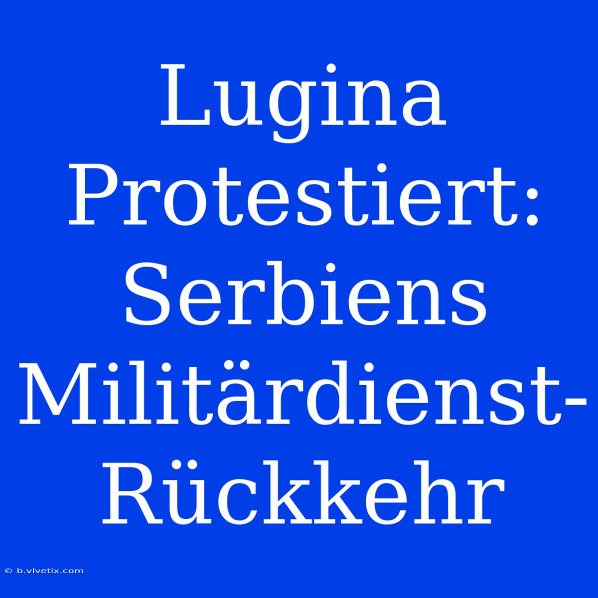 Lugina Protestiert: Serbiens Militärdienst-Rückkehr