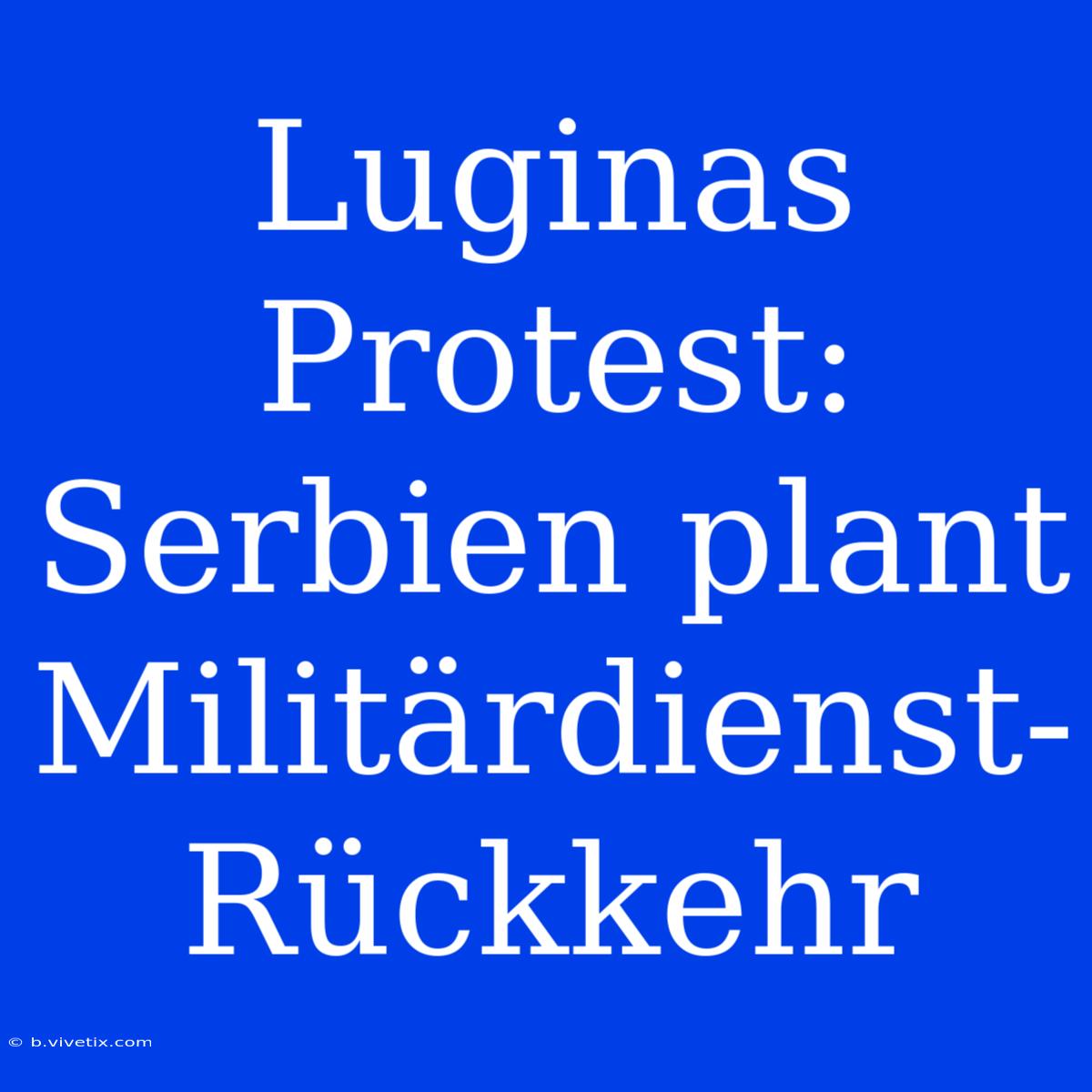 Luginas Protest: Serbien Plant Militärdienst-Rückkehr