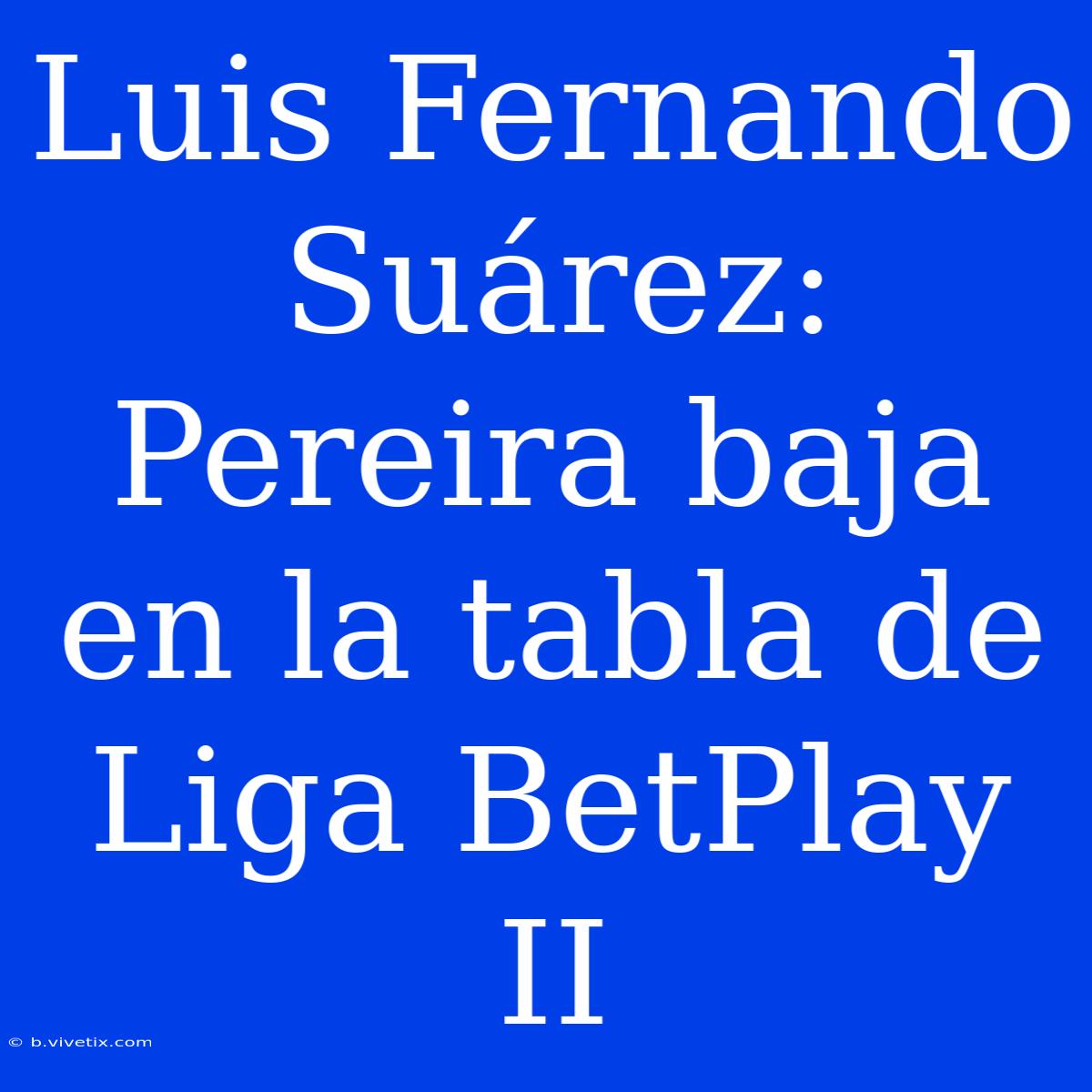 Luis Fernando Suárez: Pereira Baja En La Tabla De Liga BetPlay II