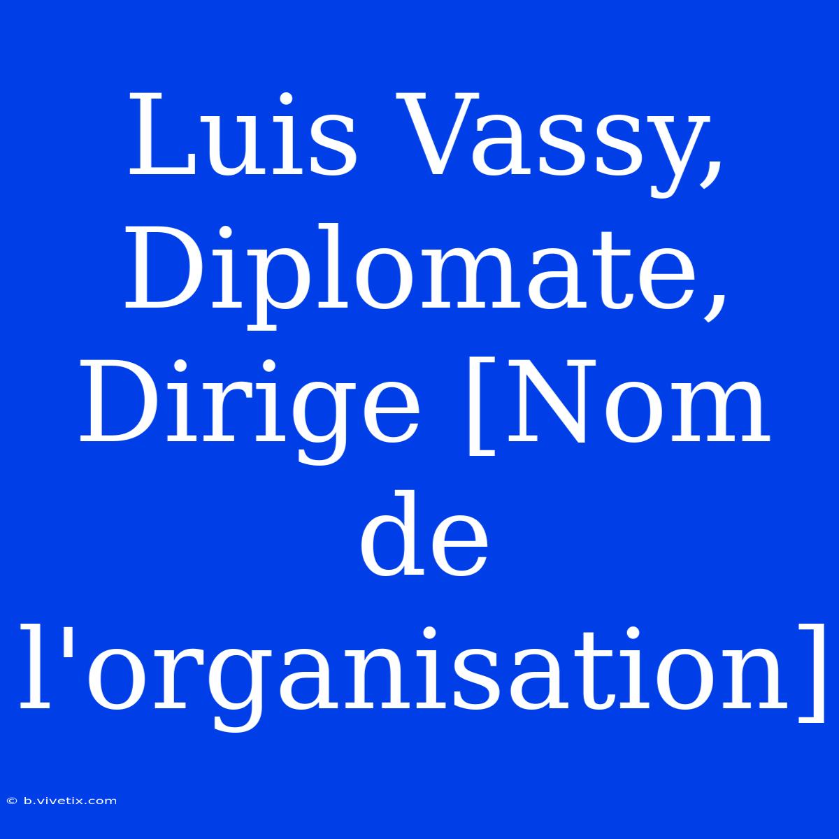 Luis Vassy, Diplomate, Dirige [Nom De L'organisation]