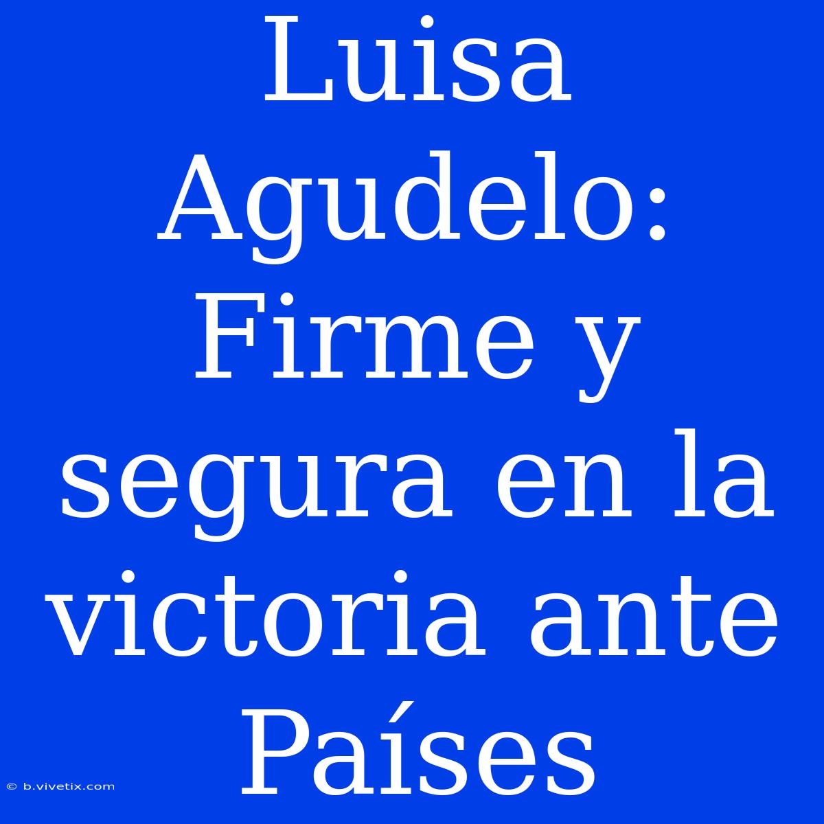 Luisa Agudelo:  Firme Y Segura En La Victoria Ante Países