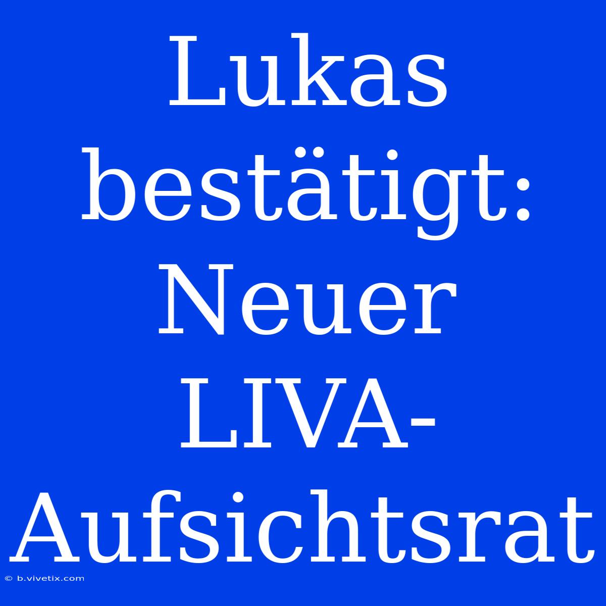 Lukas Bestätigt: Neuer LIVA-Aufsichtsrat