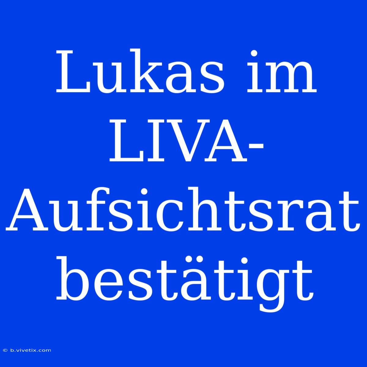 Lukas Im LIVA-Aufsichtsrat Bestätigt