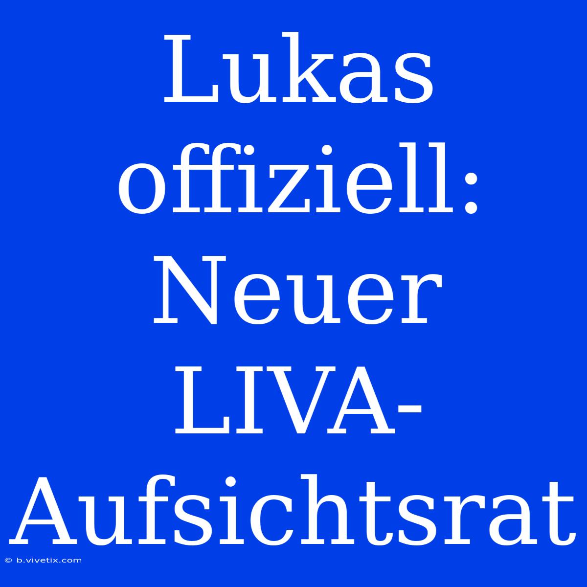 Lukas Offiziell: Neuer LIVA-Aufsichtsrat