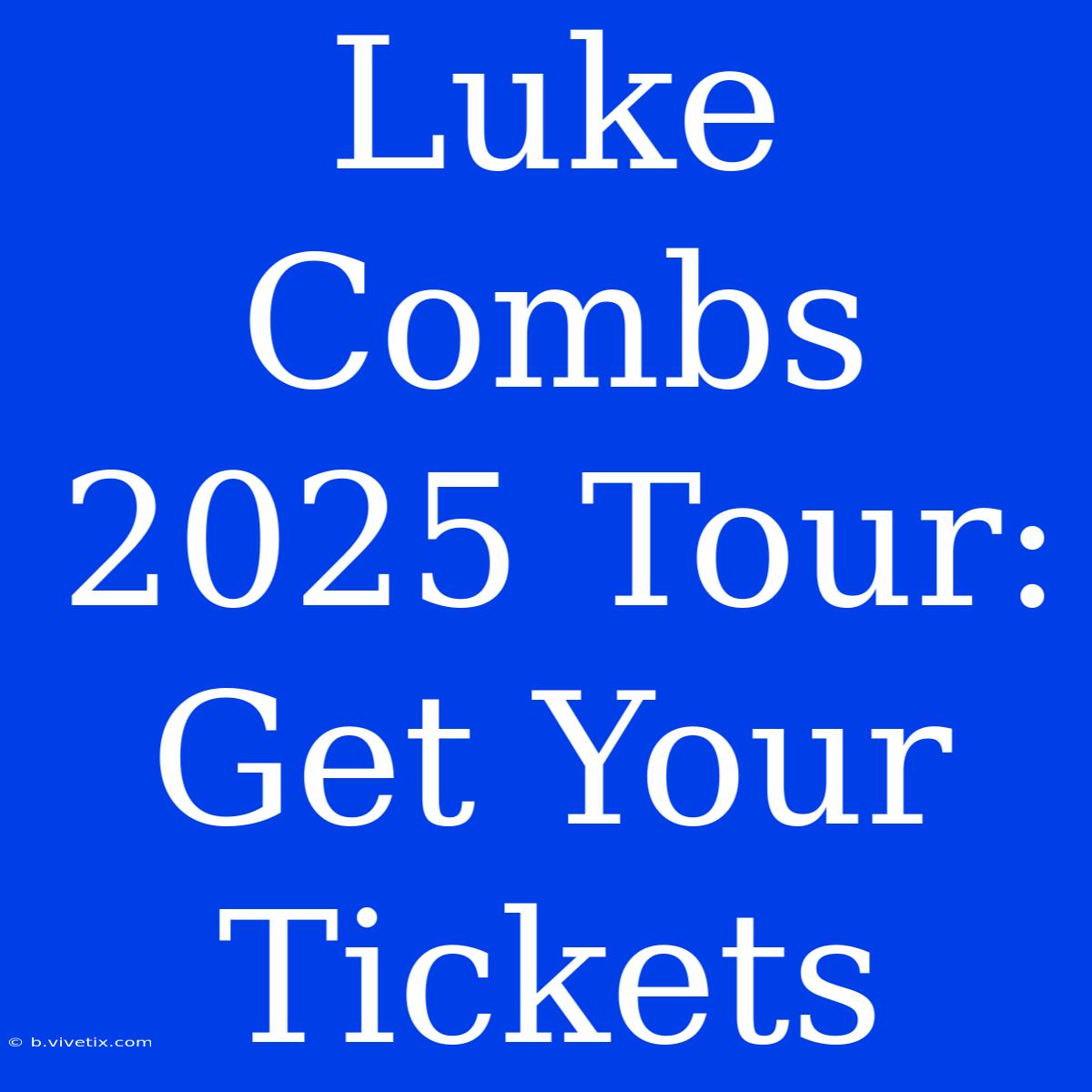 Luke Combs 2025 Tour: Get Your Tickets