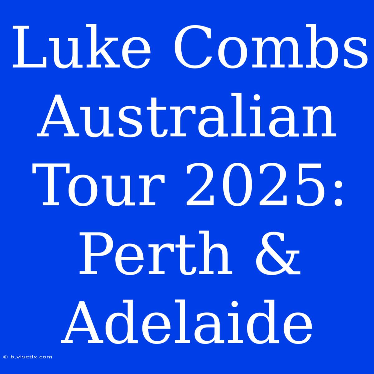 Luke Combs Australian Tour 2025: Perth & Adelaide