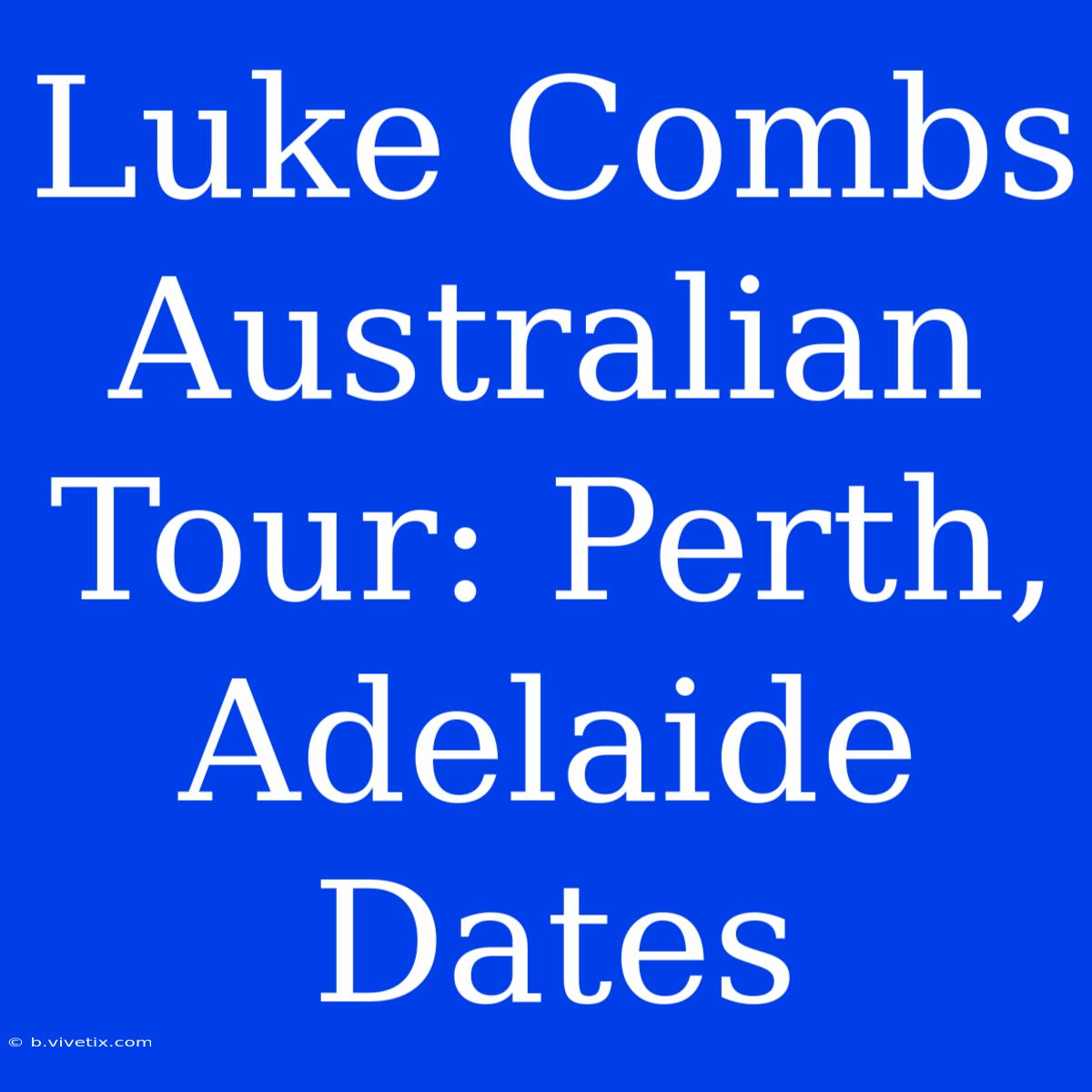 Luke Combs Australian Tour: Perth, Adelaide Dates