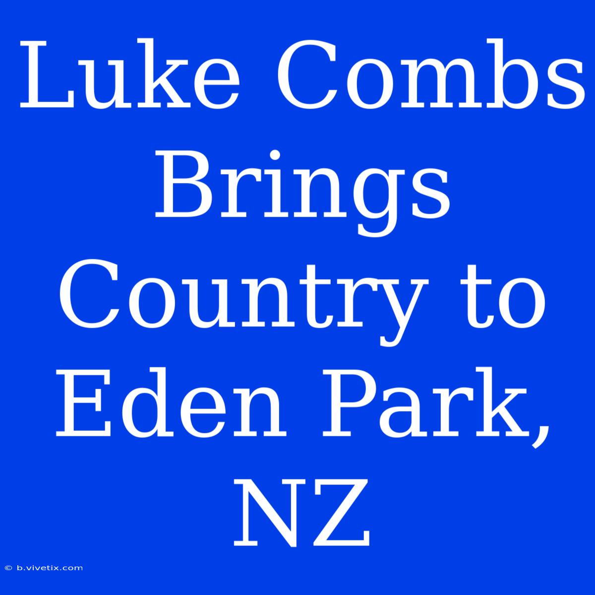 Luke Combs Brings Country To Eden Park, NZ