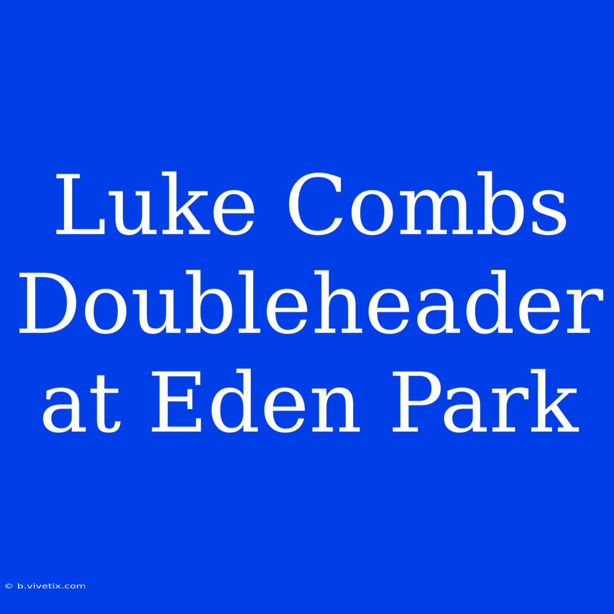 Luke Combs Doubleheader At Eden Park