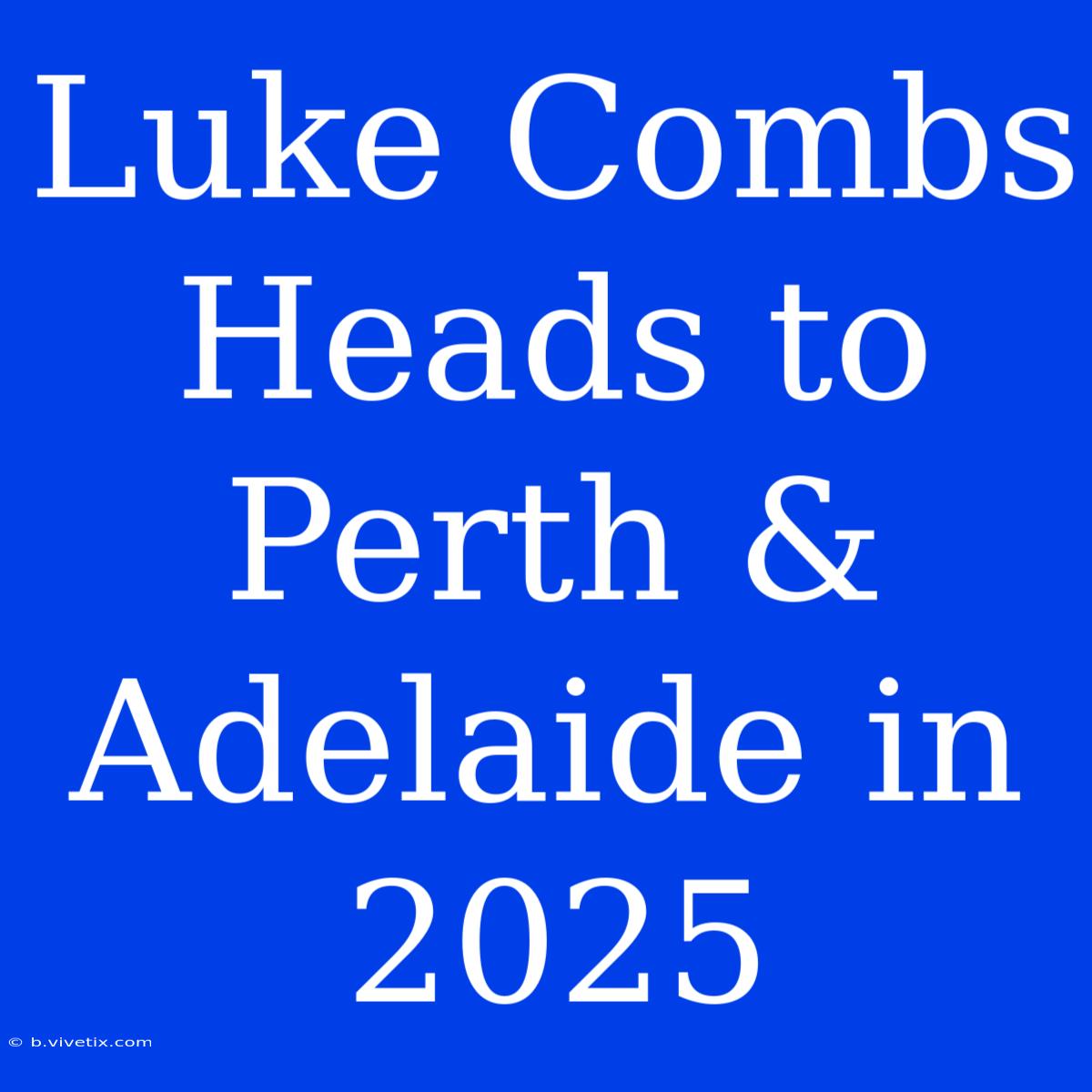 Luke Combs Heads To Perth & Adelaide In 2025