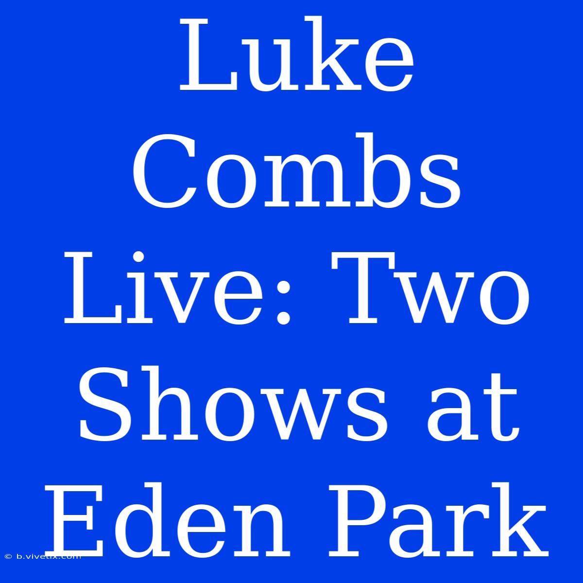 Luke Combs Live: Two Shows At Eden Park