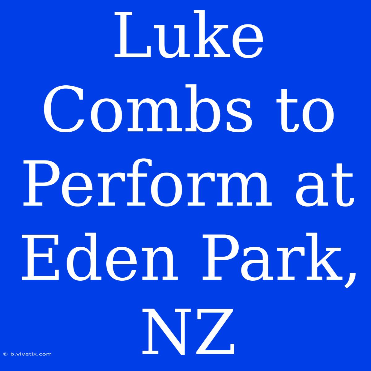 Luke Combs To Perform At Eden Park, NZ