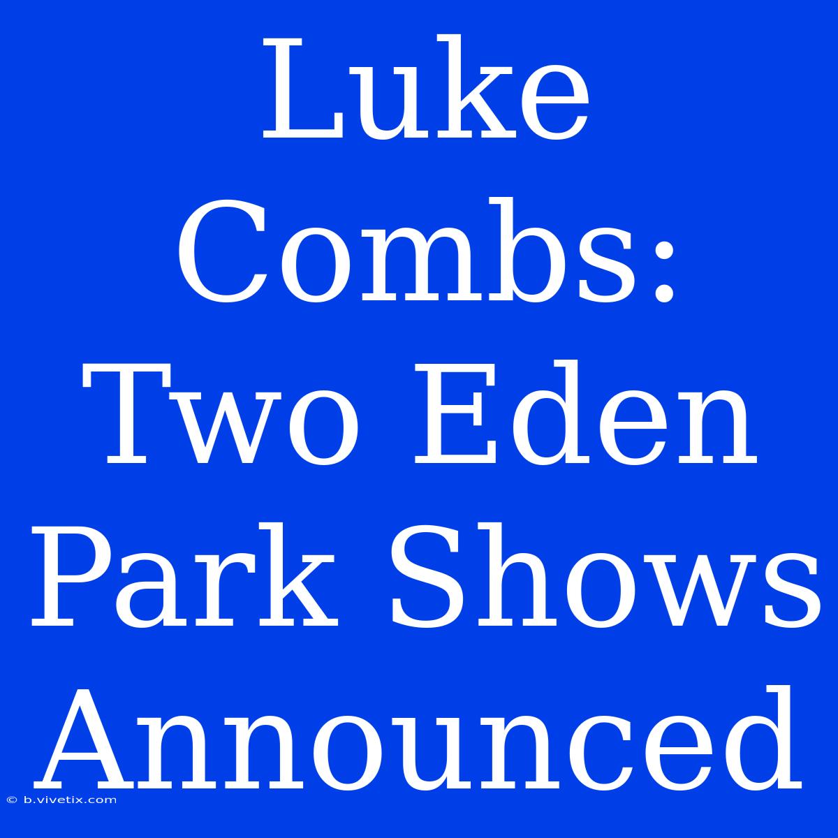 Luke Combs: Two Eden Park Shows Announced