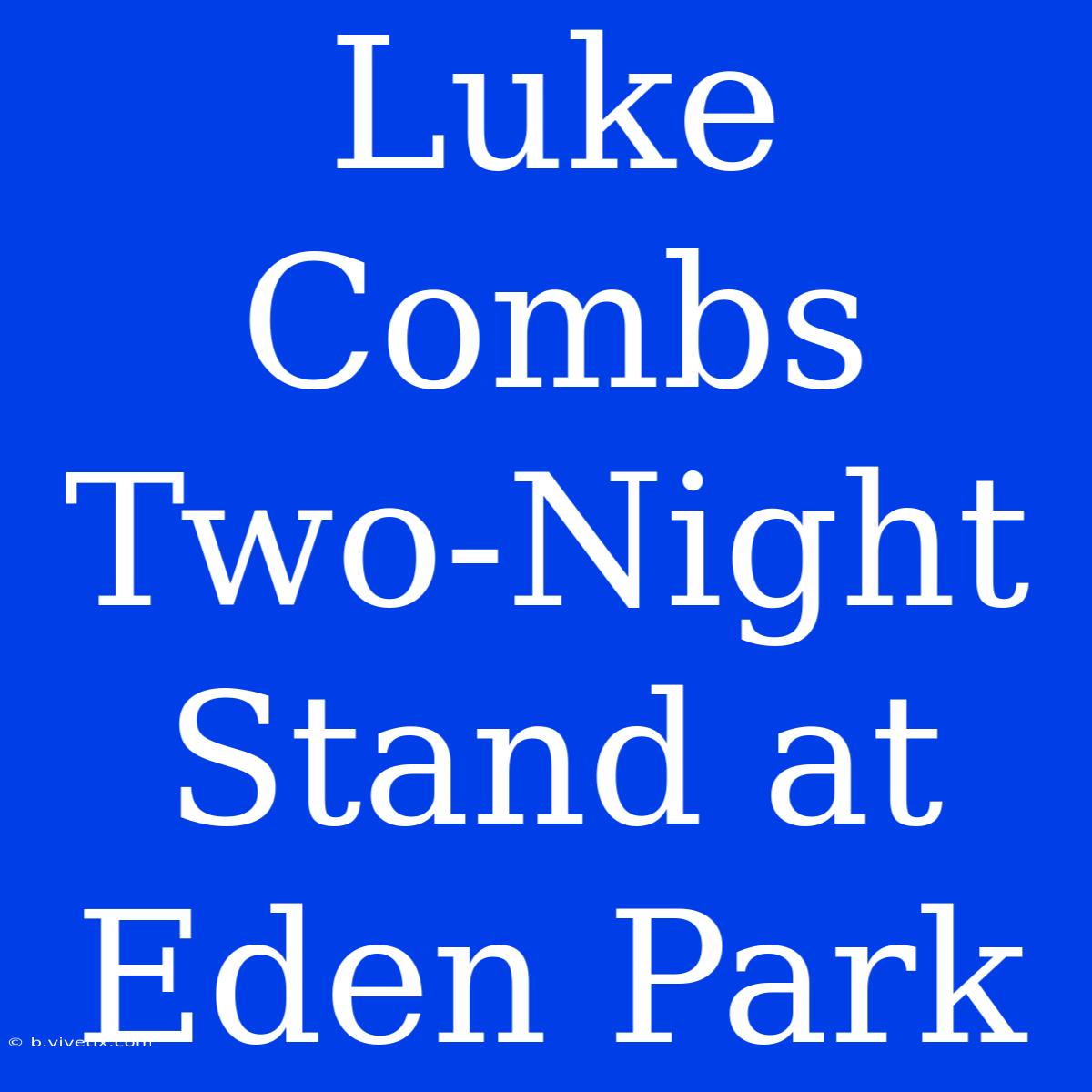 Luke Combs Two-Night Stand At Eden Park 