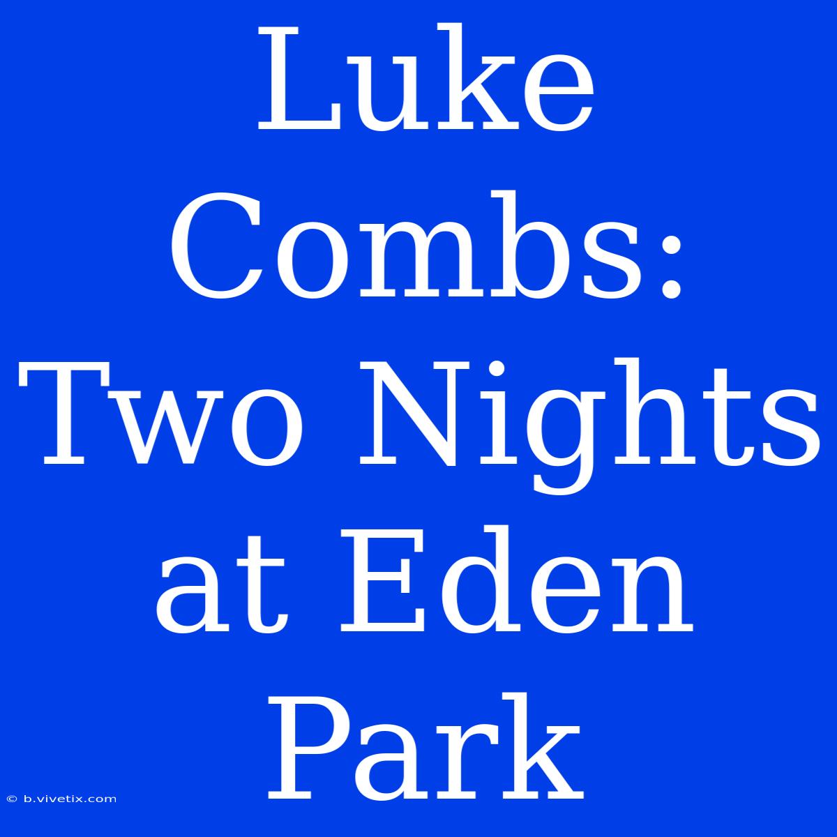 Luke Combs: Two Nights At Eden Park