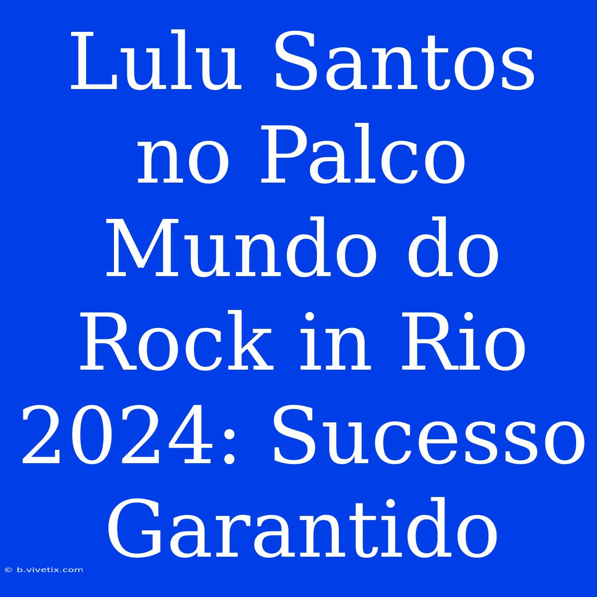 Lulu Santos No Palco Mundo Do Rock In Rio 2024: Sucesso Garantido