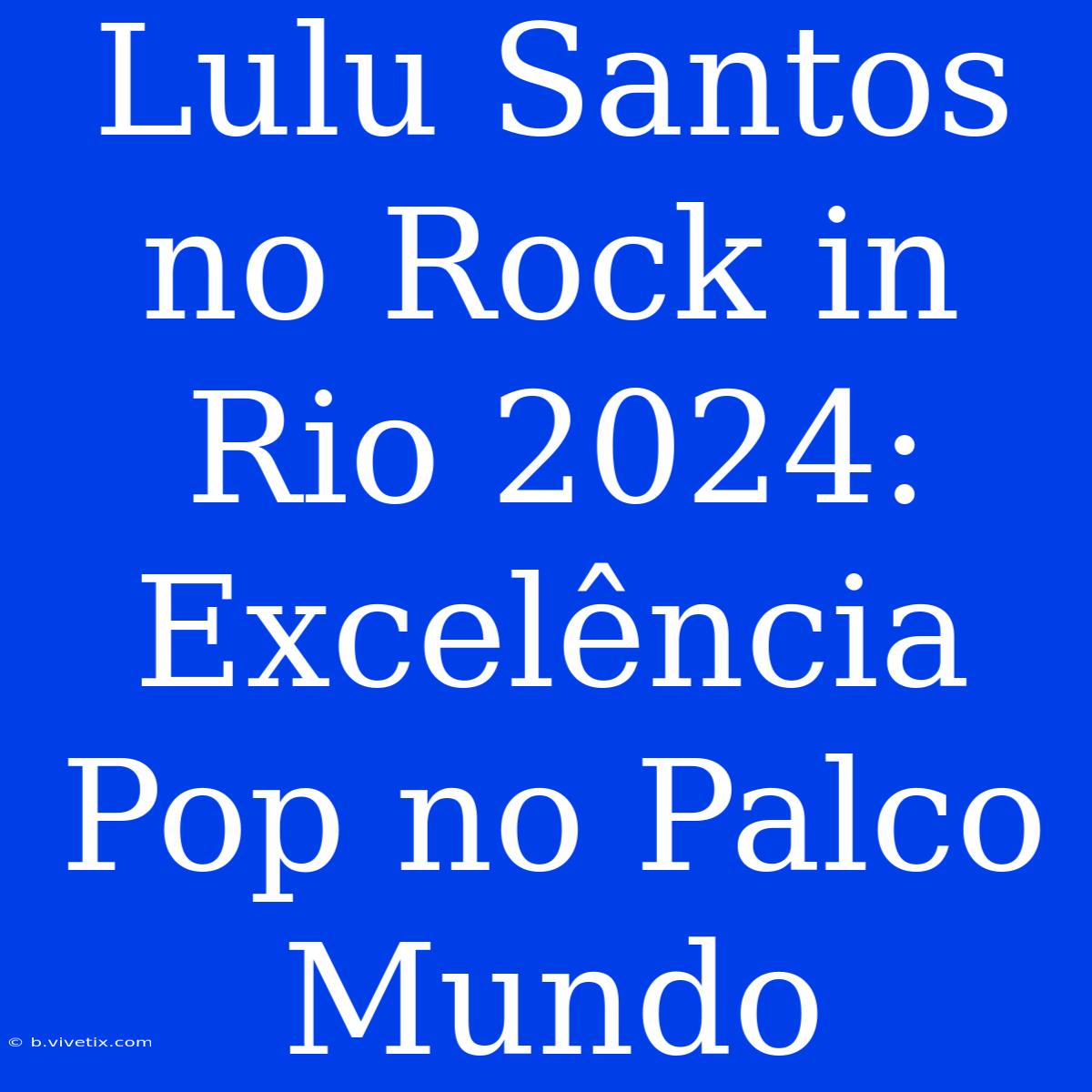 Lulu Santos No Rock In Rio 2024:  Excelência Pop No Palco Mundo