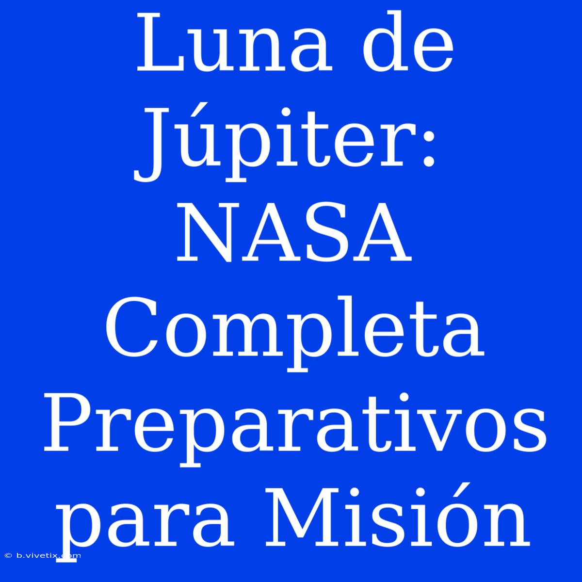 Luna De Júpiter: NASA Completa Preparativos Para Misión