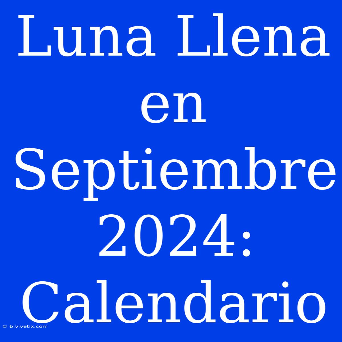 Luna Llena En Septiembre 2024: Calendario