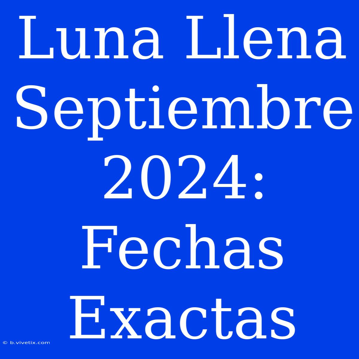 Luna Llena Septiembre 2024: Fechas Exactas