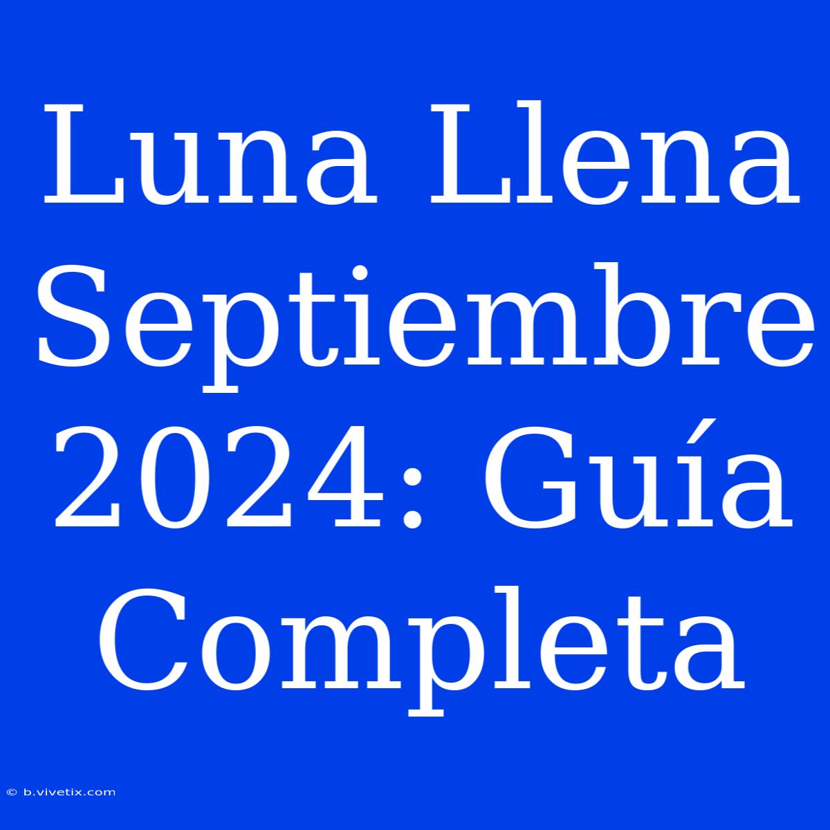 Luna Llena Septiembre 2024: Guía Completa