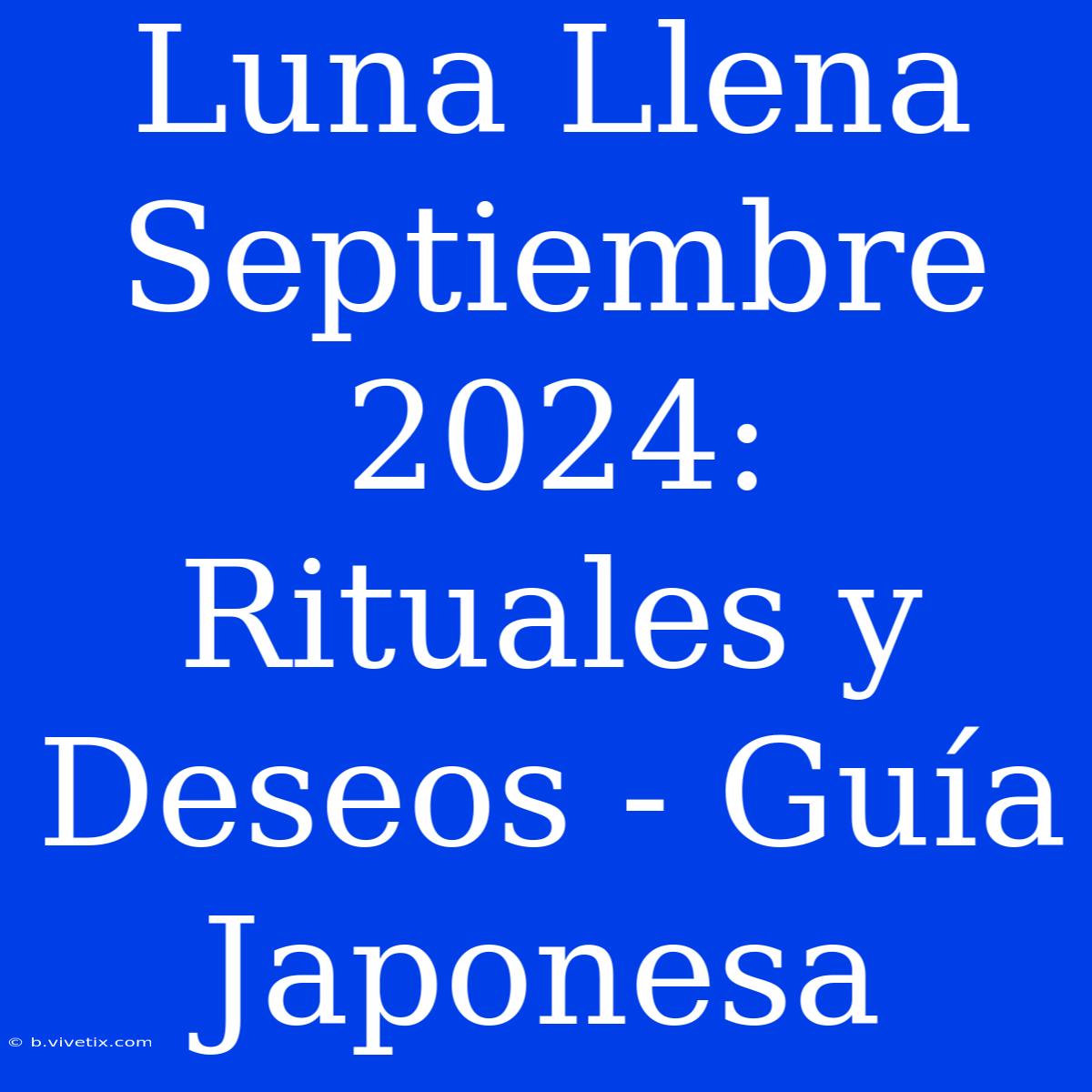 Luna Llena Septiembre 2024: Rituales Y Deseos - Guía Japonesa