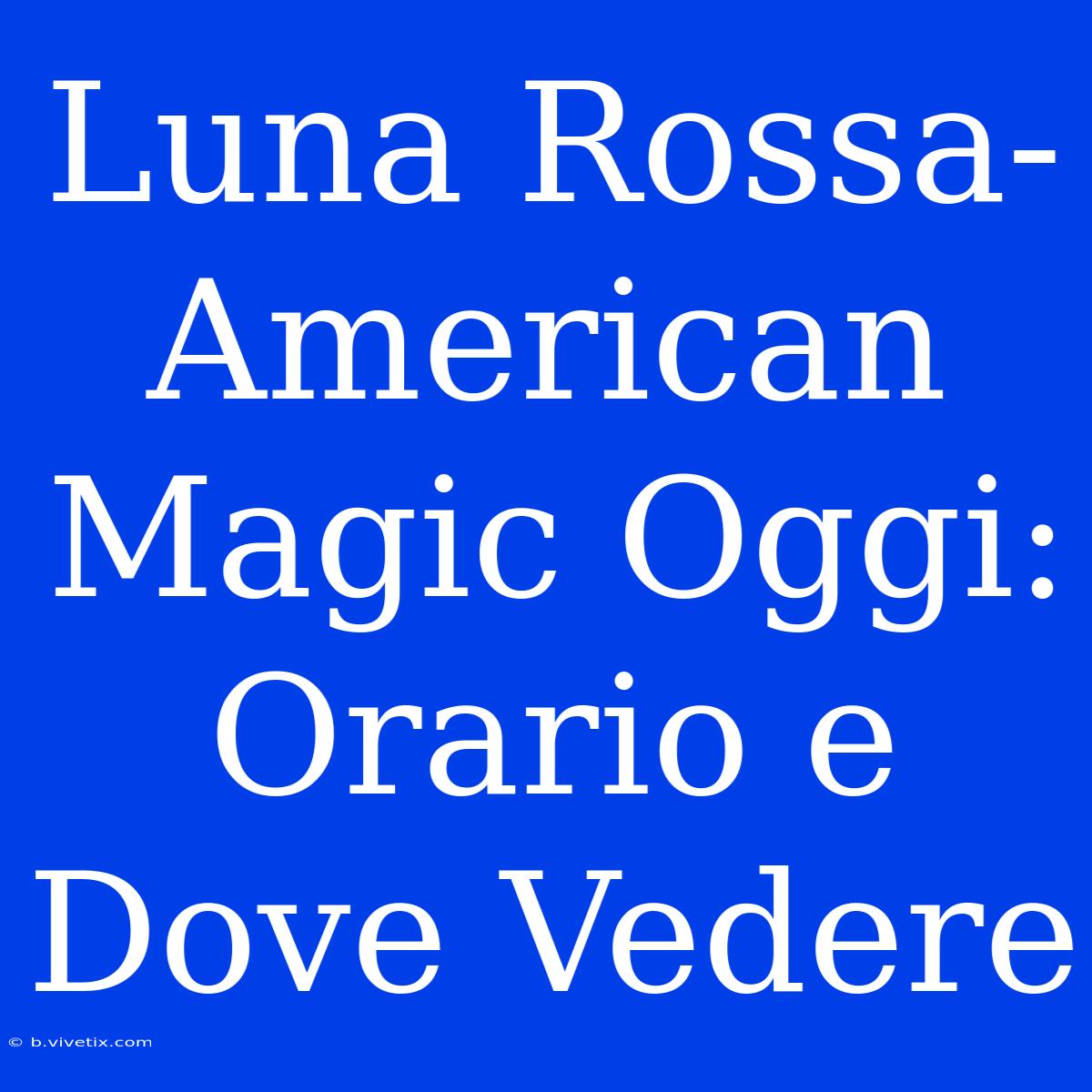 Luna Rossa-American Magic Oggi: Orario E Dove Vedere