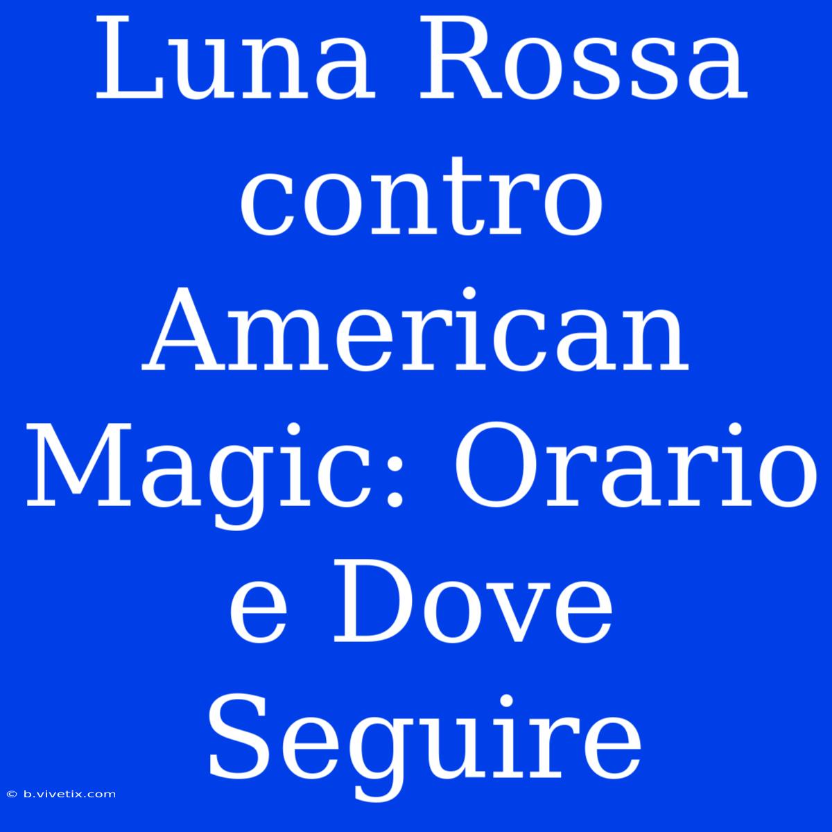 Luna Rossa Contro American Magic: Orario E Dove Seguire