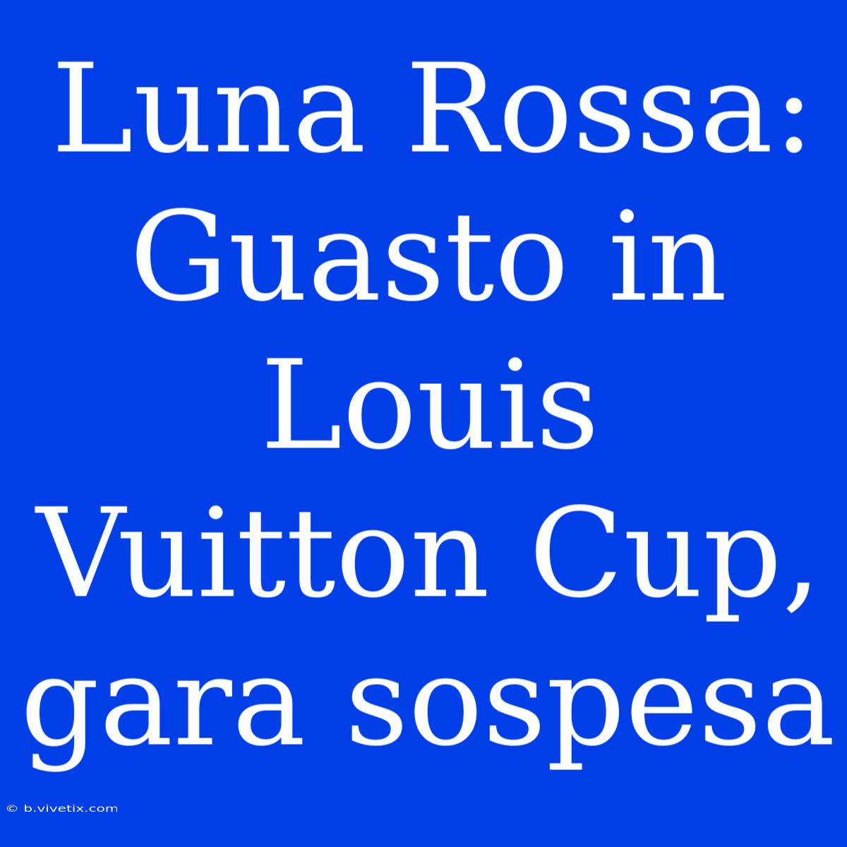 Luna Rossa: Guasto In Louis Vuitton Cup, Gara Sospesa 