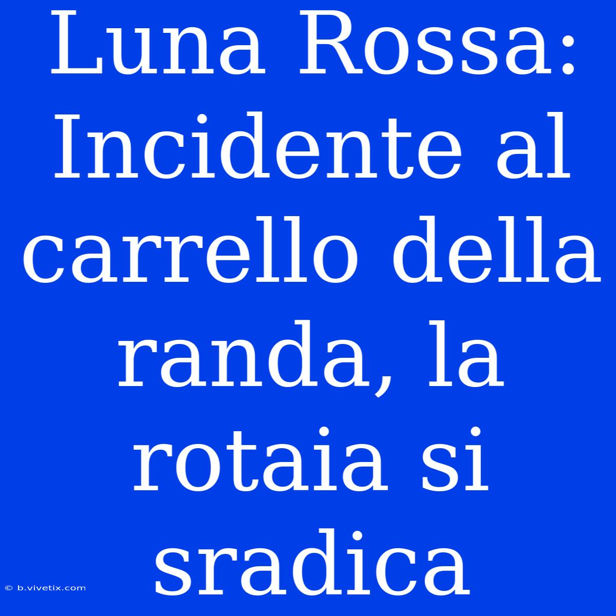 Luna Rossa: Incidente Al Carrello Della Randa, La Rotaia Si Sradica