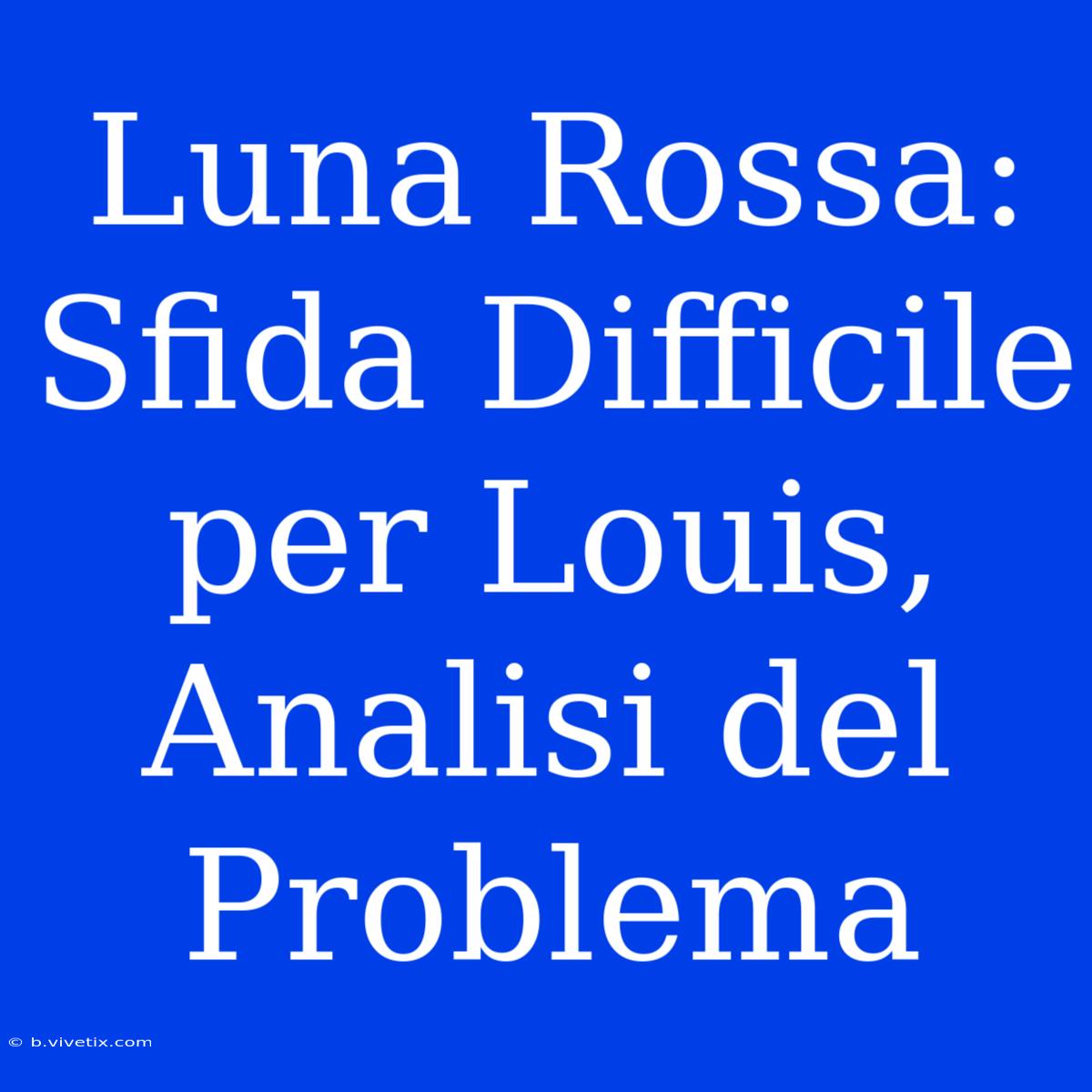 Luna Rossa: Sfida Difficile Per Louis, Analisi Del Problema