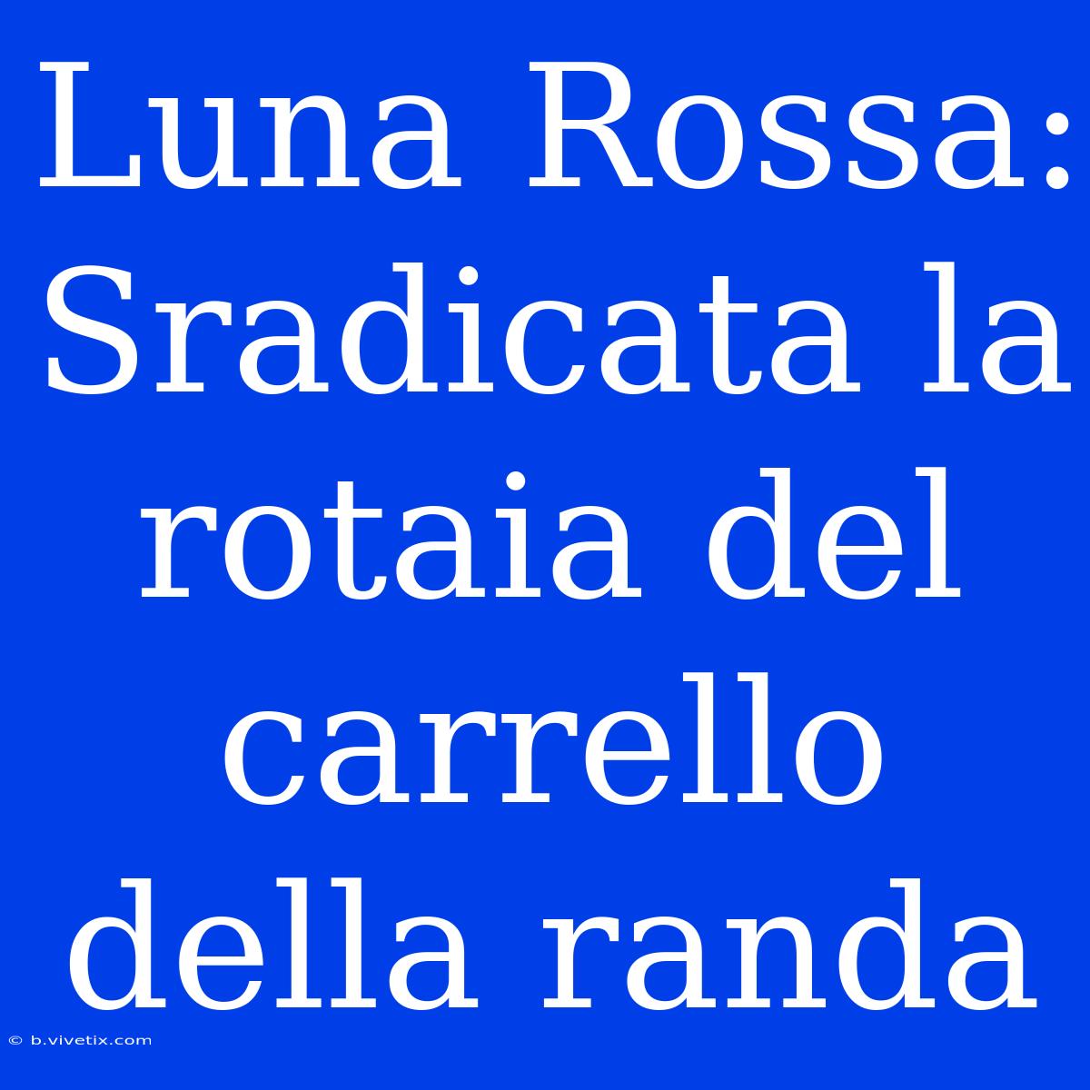 Luna Rossa:  Sradicata La Rotaia Del Carrello Della Randa