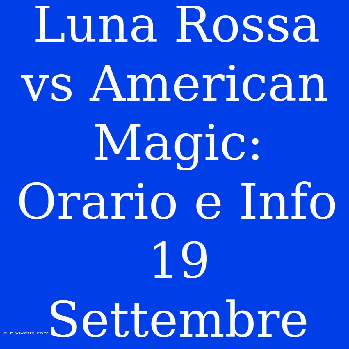 Luna Rossa Vs American Magic: Orario E Info 19 Settembre