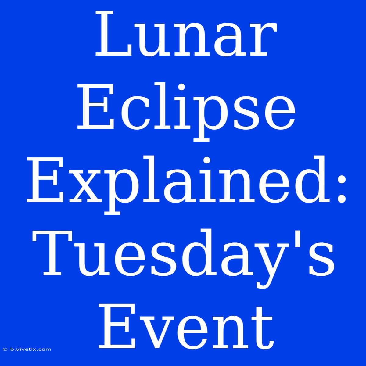 Lunar Eclipse Explained: Tuesday's Event