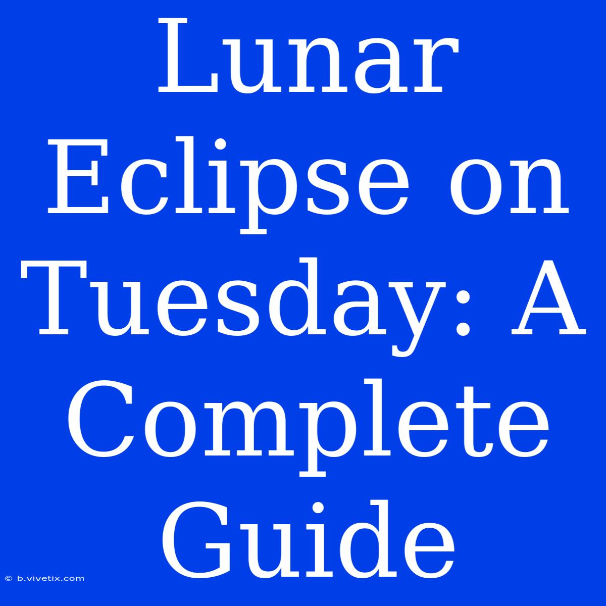 Lunar Eclipse On Tuesday: A Complete Guide