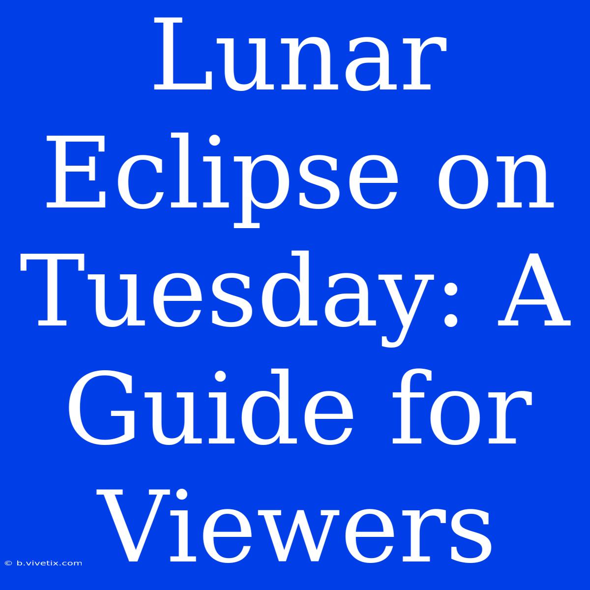 Lunar Eclipse On Tuesday: A Guide For Viewers