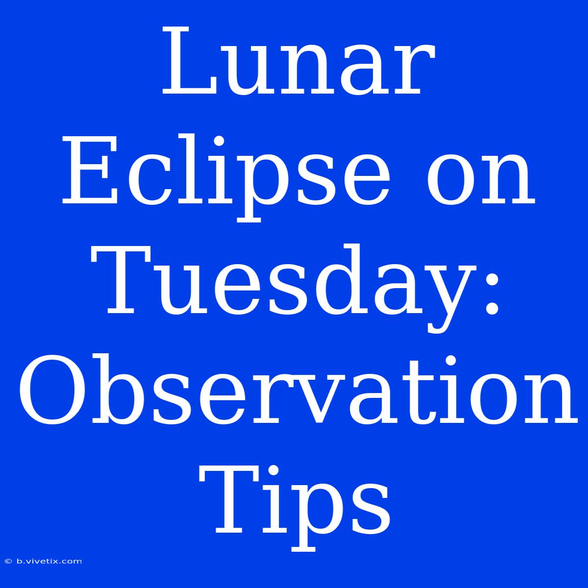 Lunar Eclipse On Tuesday: Observation Tips 