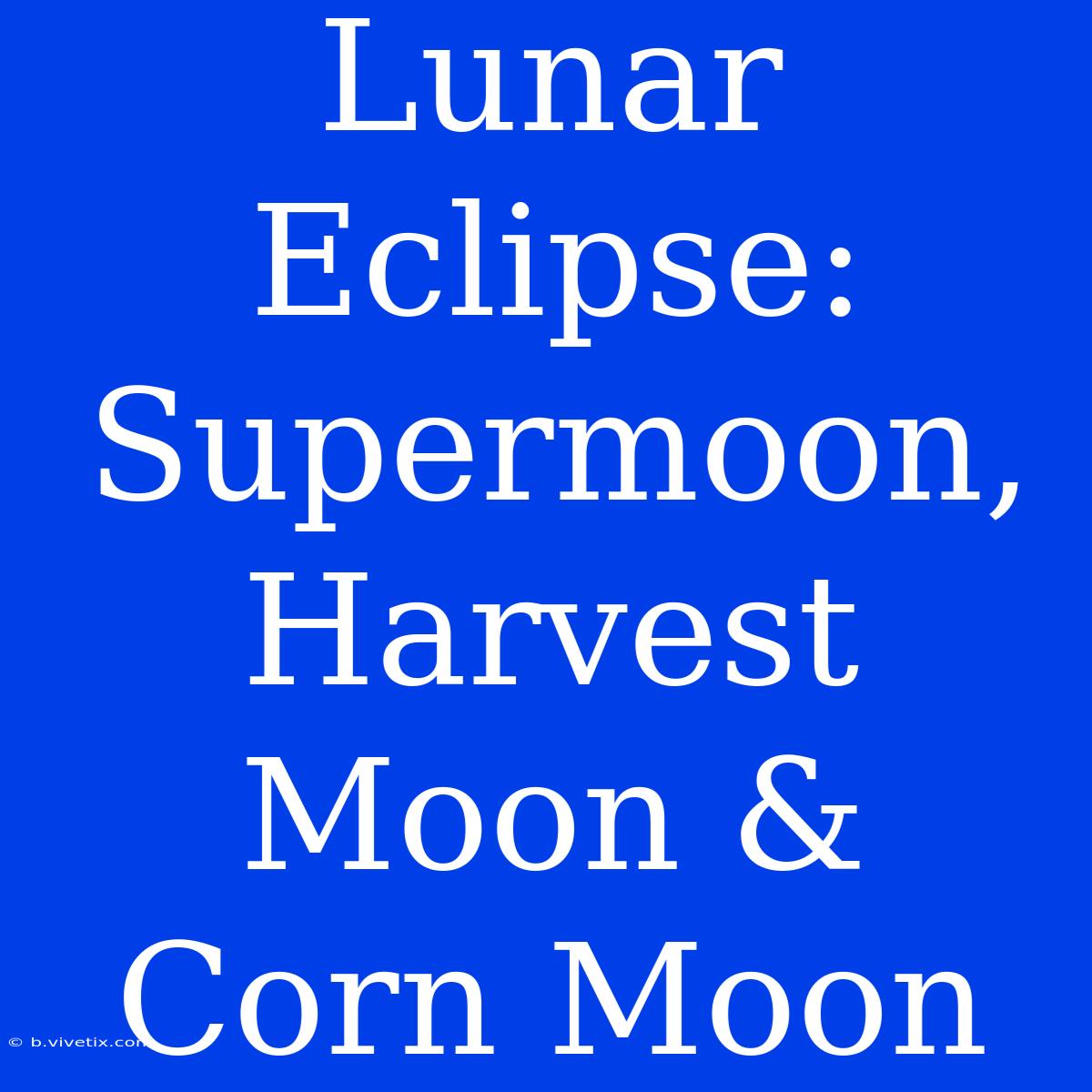 Lunar Eclipse: Supermoon, Harvest Moon & Corn Moon