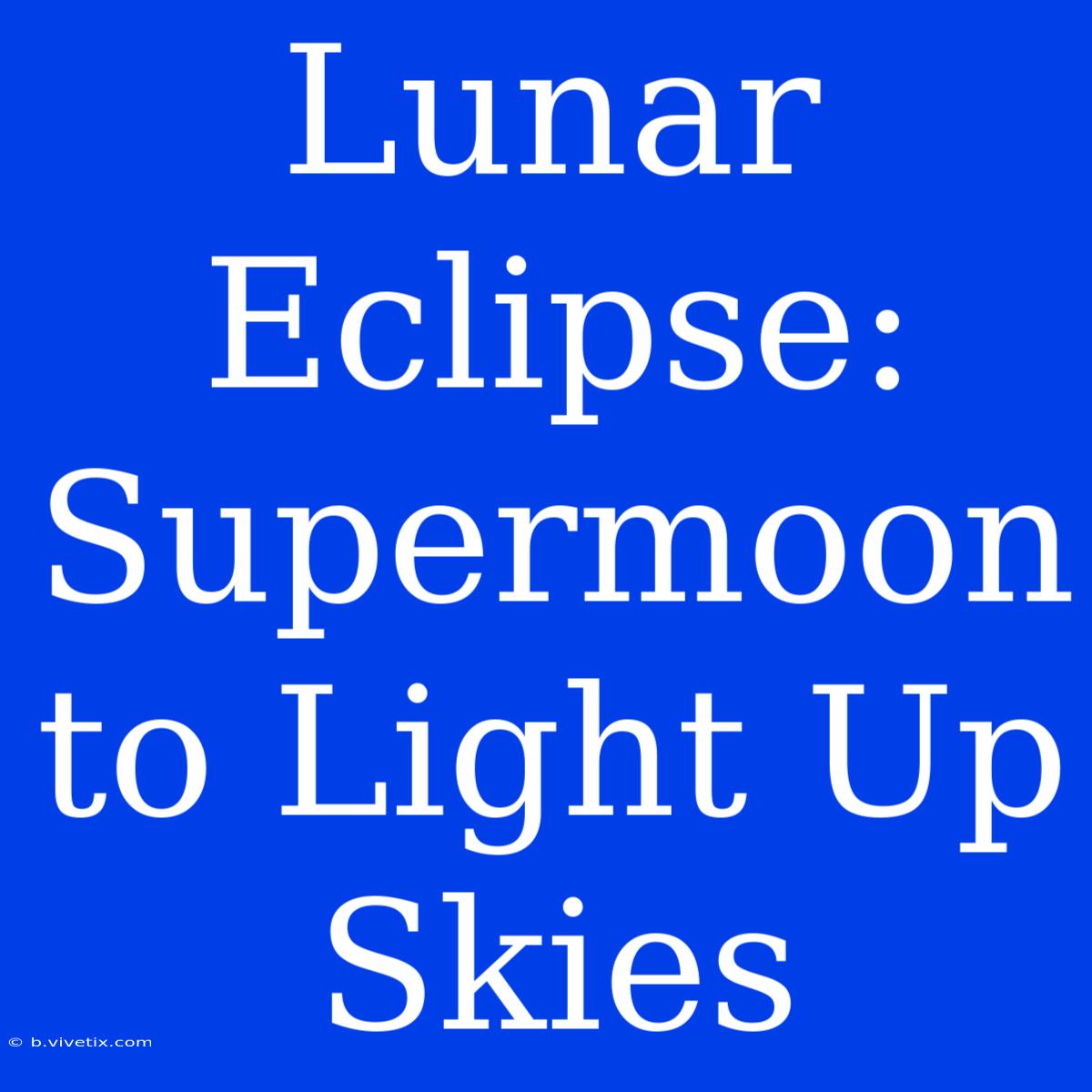 Lunar Eclipse: Supermoon To Light Up Skies