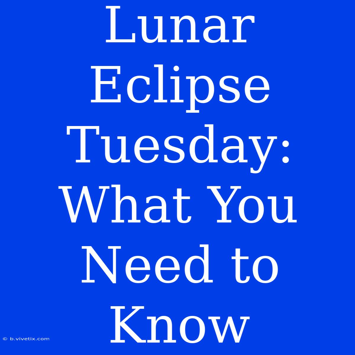 Lunar Eclipse Tuesday: What You Need To Know