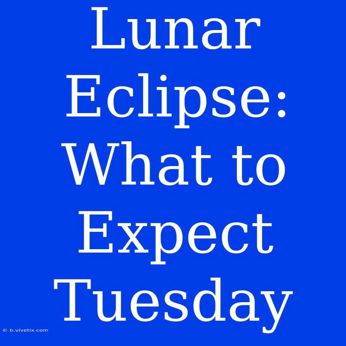 Lunar Eclipse:  What To Expect Tuesday