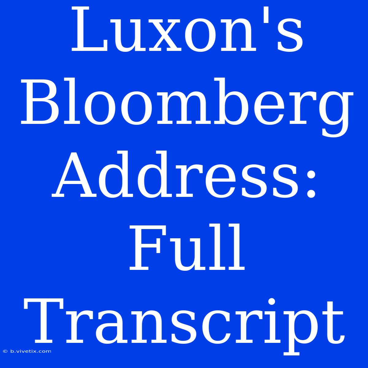 Luxon's Bloomberg Address: Full Transcript